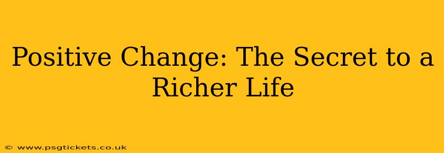 Positive Change: The Secret to a Richer Life