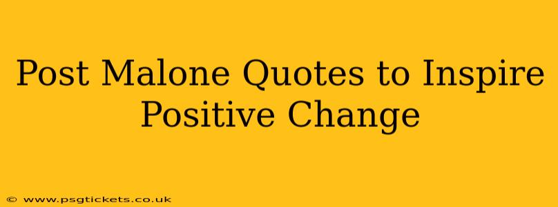 Post Malone Quotes to Inspire Positive Change