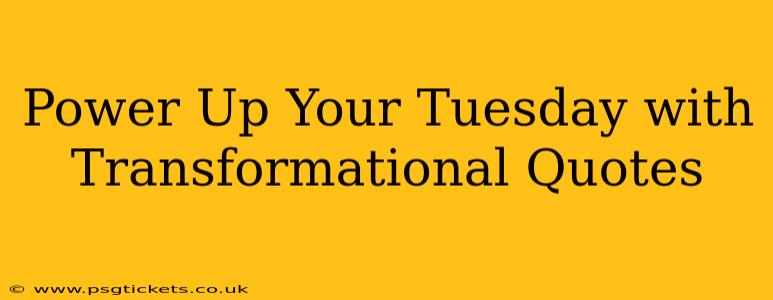 Power Up Your Tuesday with Transformational Quotes