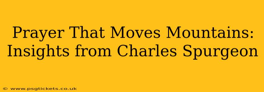 Prayer That Moves Mountains: Insights from Charles Spurgeon