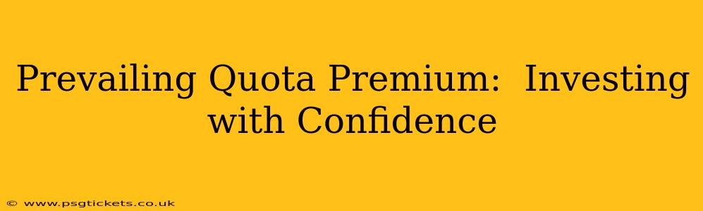Prevailing Quota Premium:  Investing with Confidence