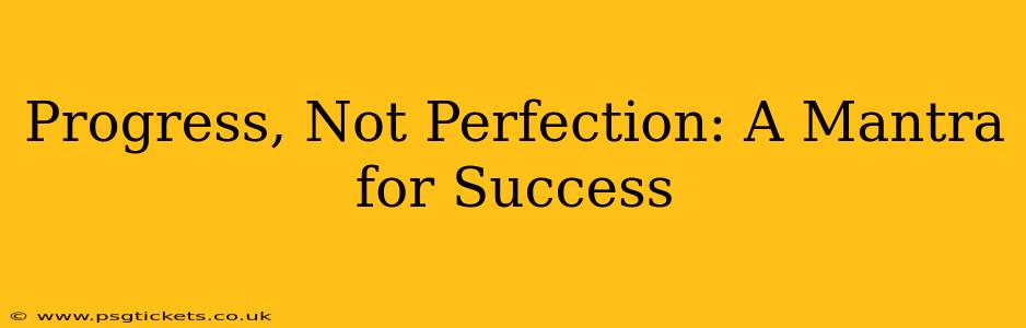 Progress, Not Perfection: A Mantra for Success