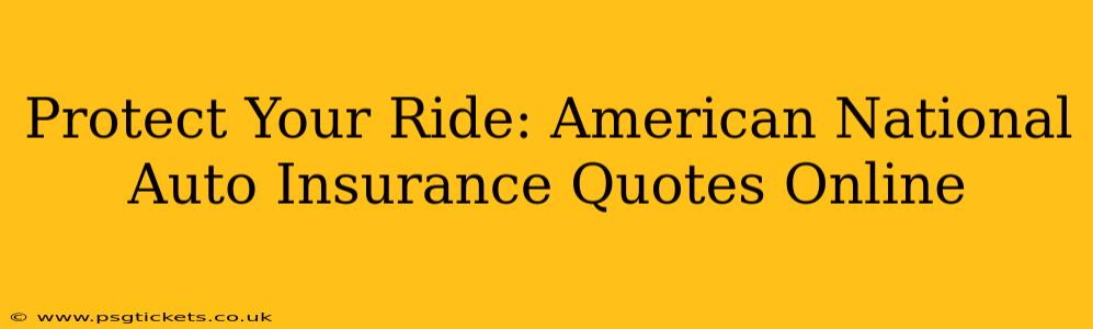 Protect Your Ride: American National Auto Insurance Quotes Online