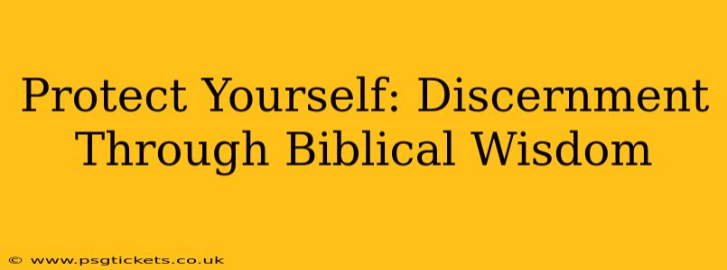 Protect Yourself: Discernment Through Biblical Wisdom