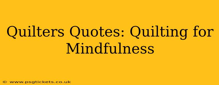 Quilters Quotes: Quilting for Mindfulness