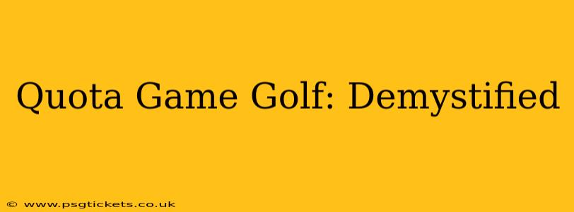 Quota Game Golf: Demystified