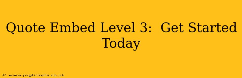 Quote Embed Level 3:  Get Started Today