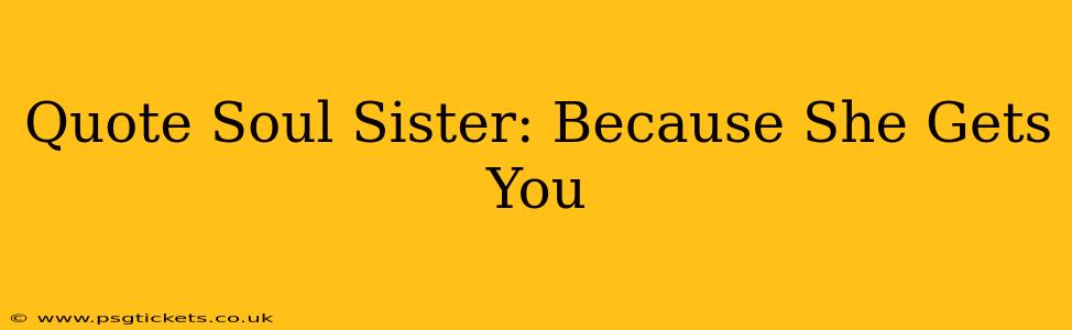 Quote Soul Sister: Because She Gets You
