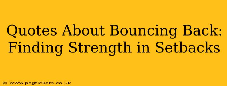 Quotes About Bouncing Back: Finding Strength in Setbacks