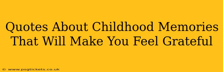 Quotes About Childhood Memories That Will Make You Feel Grateful