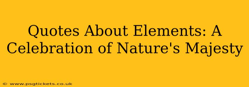 Quotes About Elements: A Celebration of Nature's Majesty