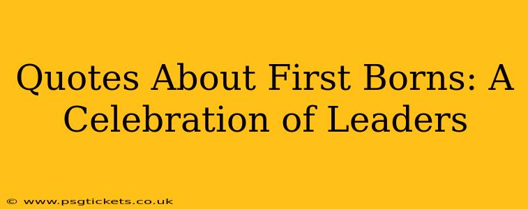 Quotes About First Borns: A Celebration of Leaders