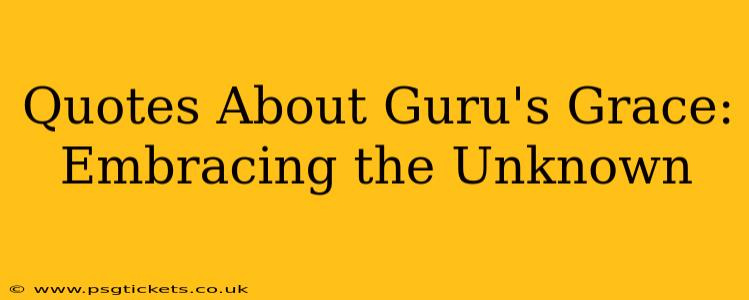 Quotes About Guru's Grace: Embracing the Unknown