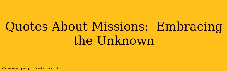 Quotes About Missions:  Embracing the Unknown