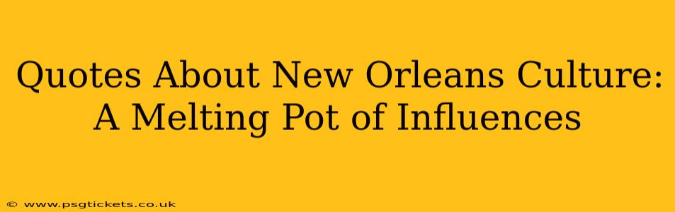 Quotes About New Orleans Culture: A Melting Pot of Influences