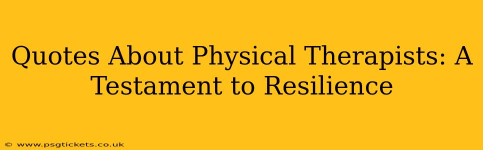 Quotes About Physical Therapists: A Testament to Resilience