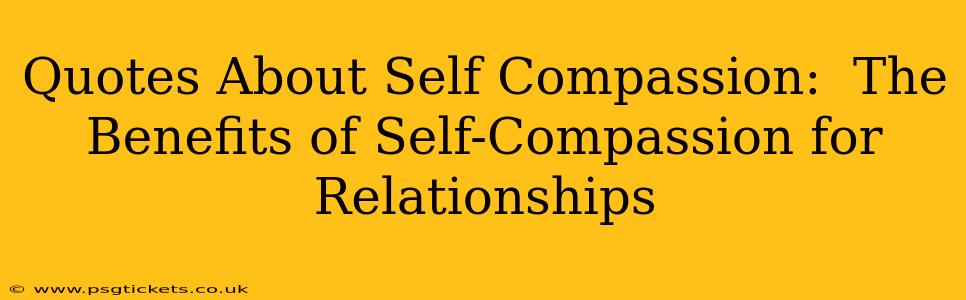 Quotes About Self Compassion:  The Benefits of Self-Compassion for Relationships