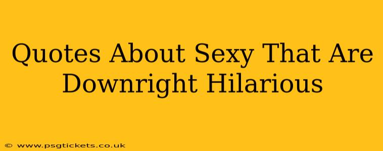 Quotes About Sexy That Are Downright Hilarious