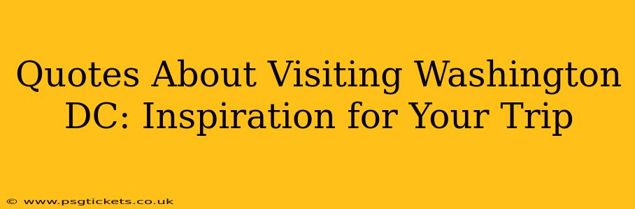 Quotes About Visiting Washington DC: Inspiration for Your Trip