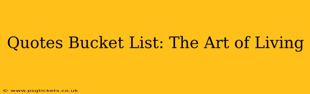 Quotes Bucket List: The Art of Living