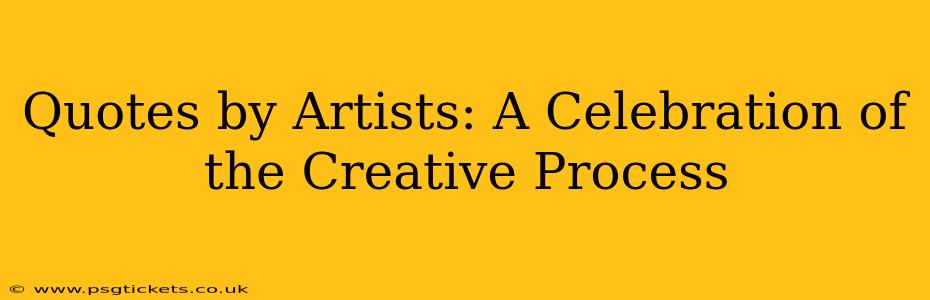Quotes by Artists: A Celebration of the Creative Process