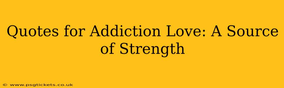 Quotes for Addiction Love: A Source of Strength