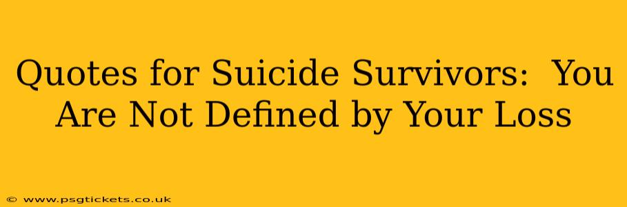 Quotes for Suicide Survivors:  You Are Not Defined by Your Loss