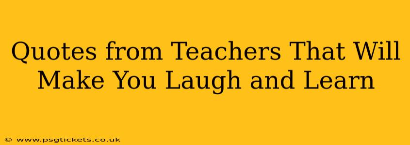 Quotes from Teachers That Will Make You Laugh and Learn