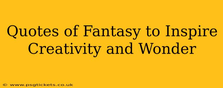 Quotes of Fantasy to Inspire Creativity and Wonder