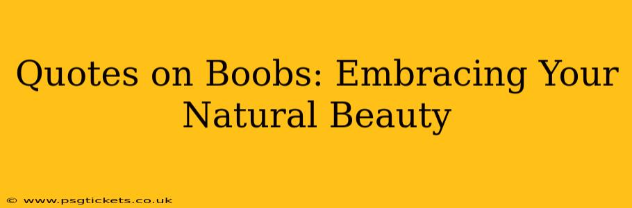 Quotes on Boobs: Embracing Your Natural Beauty