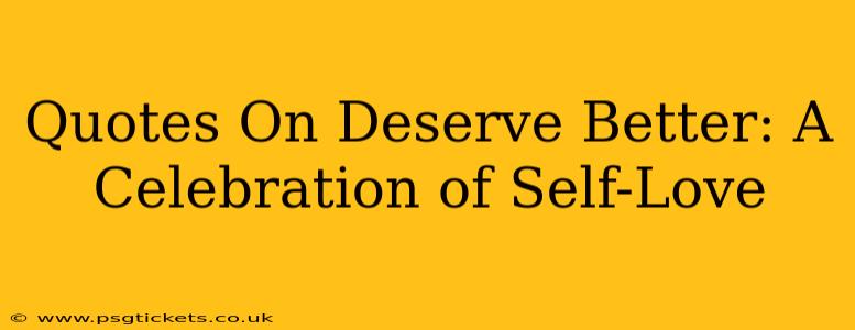 Quotes On Deserve Better: A Celebration of Self-Love