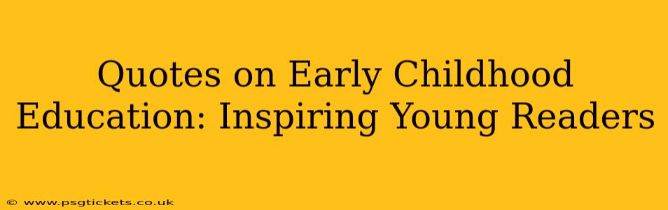 Quotes on Early Childhood Education: Inspiring Young Readers