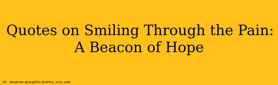Quotes on Smiling Through the Pain: A Beacon of Hope