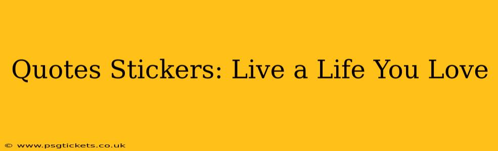 Quotes Stickers: Live a Life You Love