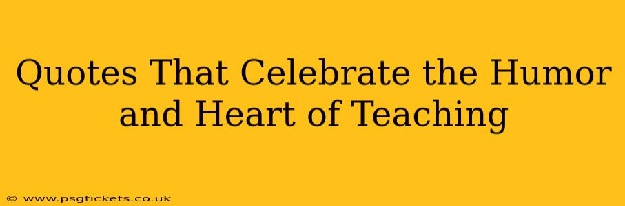 Quotes That Celebrate the Humor and Heart of Teaching