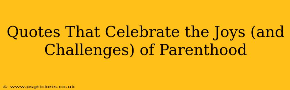 Quotes That Celebrate the Joys (and Challenges) of Parenthood