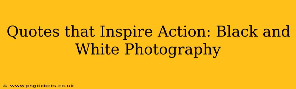 Quotes that Inspire Action: Black and White Photography