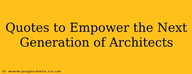 Quotes to Empower the Next Generation of Architects