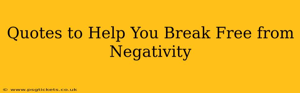Quotes to Help You Break Free from Negativity