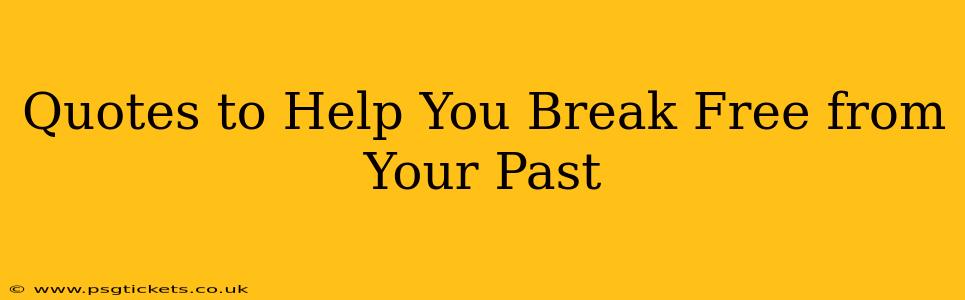 Quotes to Help You Break Free from Your Past