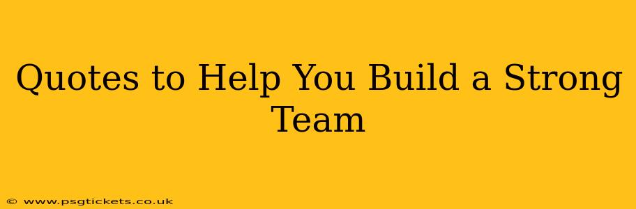 Quotes to Help You Build a Strong Team