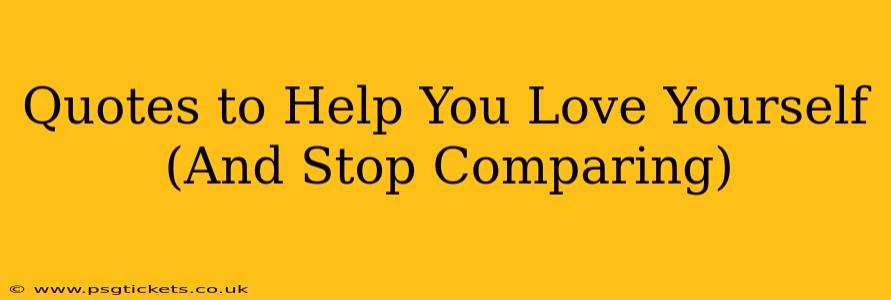 Quotes to Help You Love Yourself (And Stop Comparing)