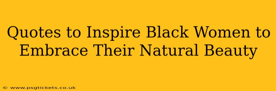 Quotes to Inspire Black Women to Embrace Their Natural Beauty