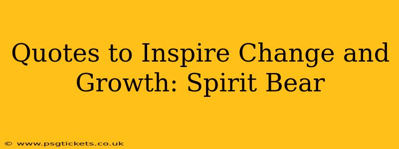 Quotes to Inspire Change and Growth: Spirit Bear