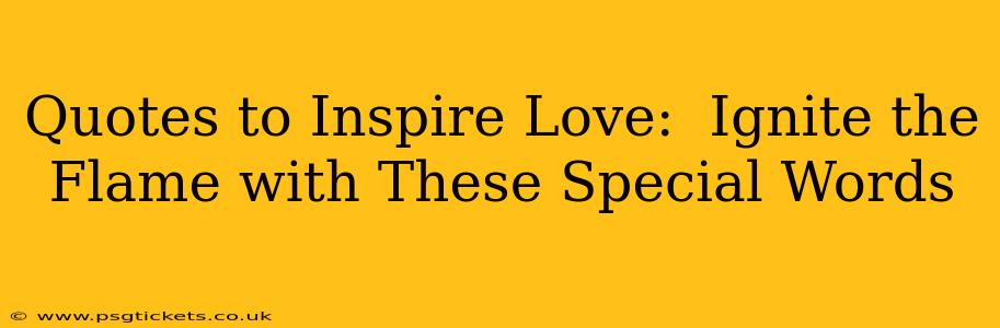 Quotes to Inspire Love:  Ignite the Flame with These Special Words