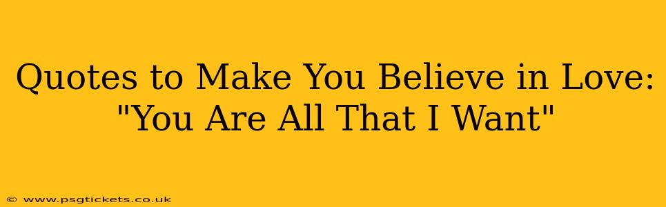 Quotes to Make You Believe in Love: "You Are All That I Want"