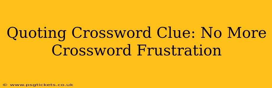 Quoting Crossword Clue: No More Crossword Frustration