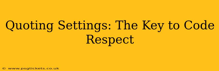 Quoting Settings: The Key to Code Respect