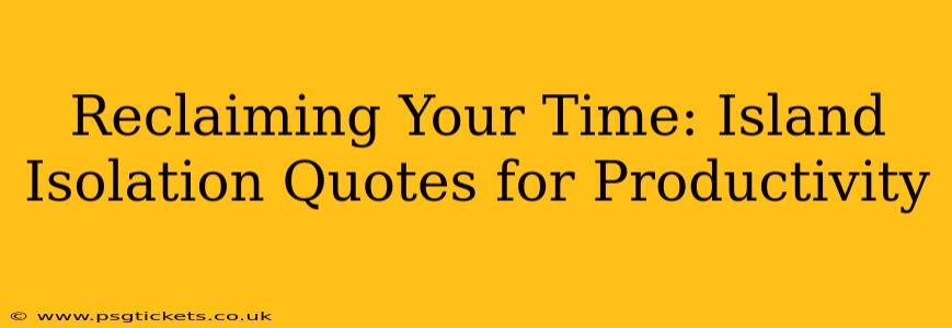 Reclaiming Your Time: Island Isolation Quotes for Productivity