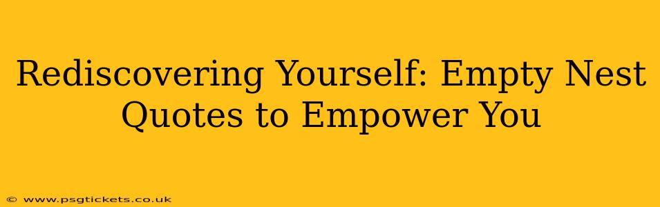 Rediscovering Yourself: Empty Nest Quotes to Empower You